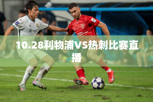 10.28利物浦VS热刺比赛直播