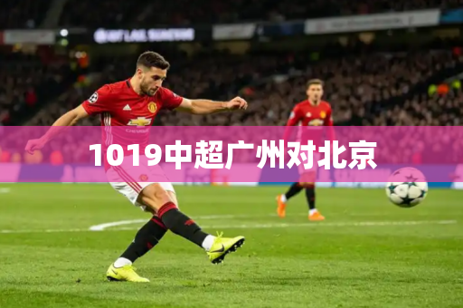 1019中超广州对北京