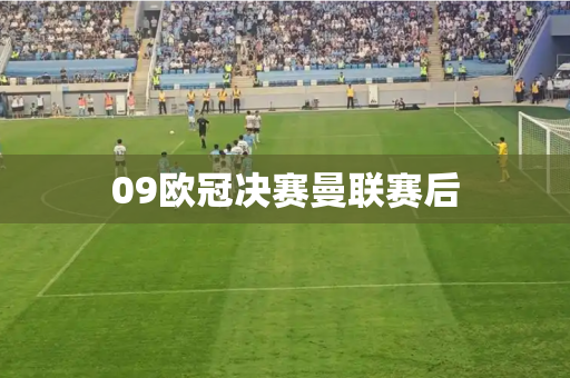 09欧冠决赛曼联赛后