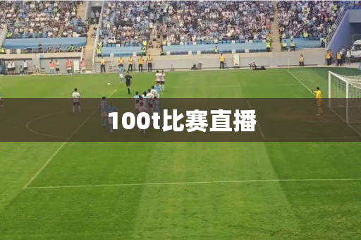 100t比赛直播