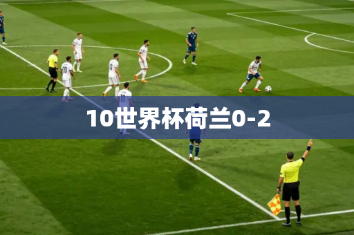 10世界杯荷兰0-2