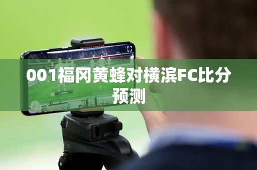 001福冈黄蜂对横滨FC比分预测