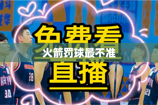 火箭罚球最不准