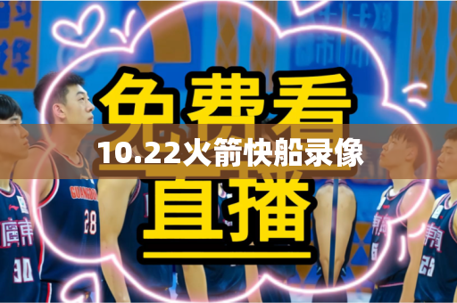 10.22火箭快船录像
