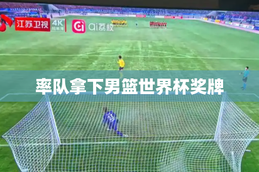 率队拿下男篮世界杯奖牌