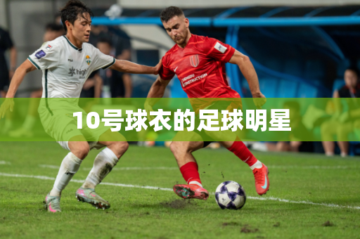 10号球衣的足球明星