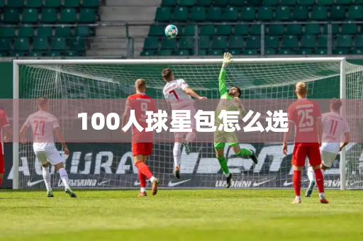 100人球星包怎么选