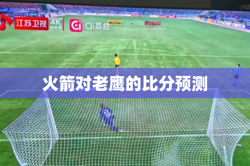 火箭对老鹰的比分预测