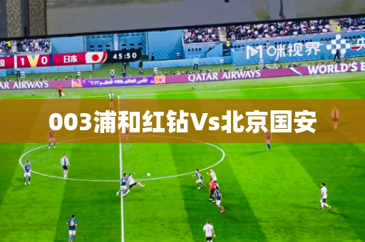 003浦和红钻Vs北京国安 003浦和红钻Vs北京国安
