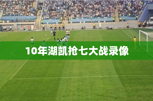 10年湖凯抢七大战录像