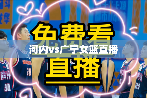 河内vs广宁女篮直播 河内vs广宁女篮直播