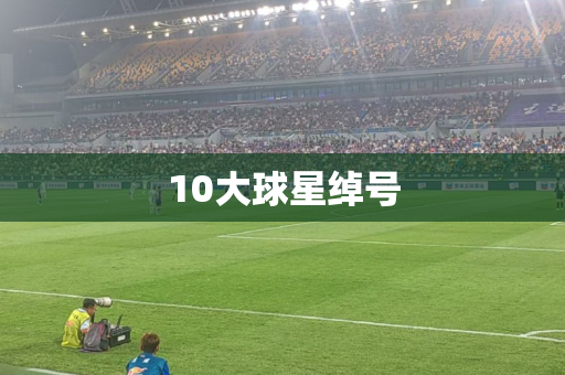 10大球星绰号