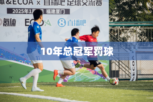 10年总冠军罚球 10年总冠军罚球