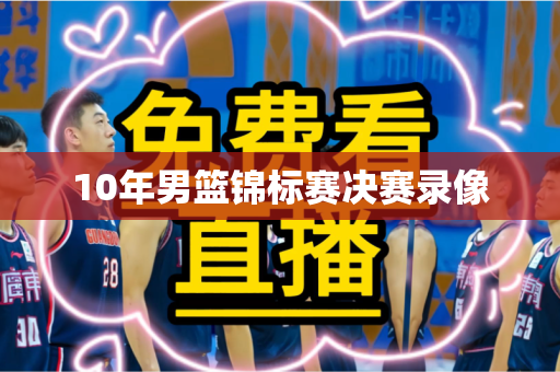 10年男篮锦标赛决赛录像