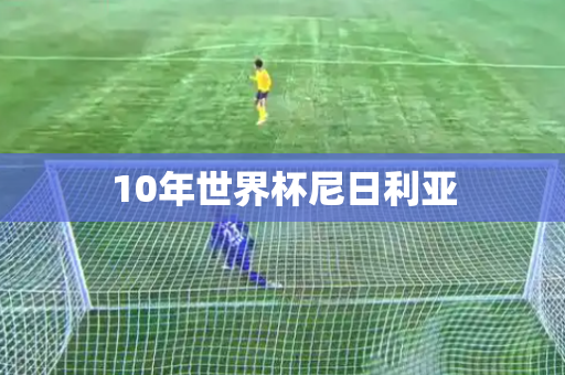 10年世界杯尼日利亚 10年世界杯尼日利亚