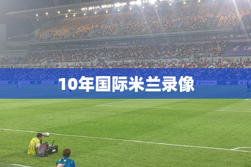 10年国际米兰录像