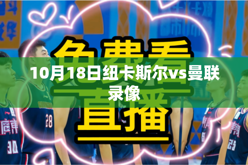 10月18日纽卡斯尔vs曼联录像