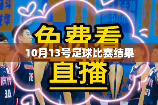 10月13号足球比赛结果