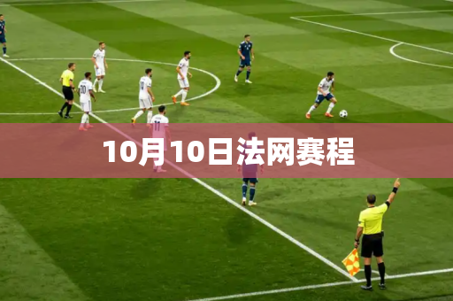 10月10日法网赛程