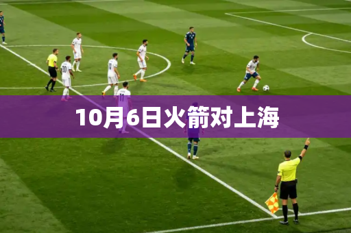 10月6日火箭对上海