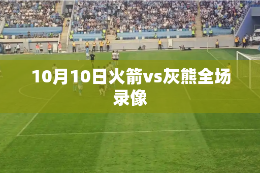 10月10日火箭vs灰熊全场录像