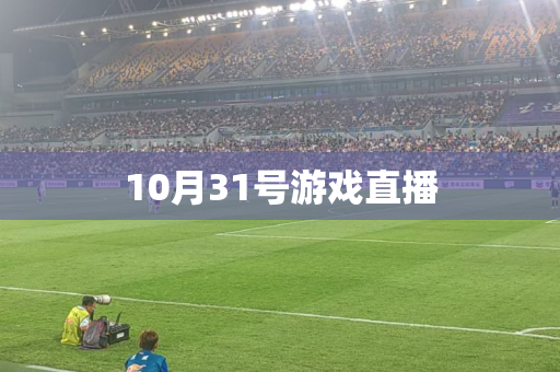 10月31号游戏直播