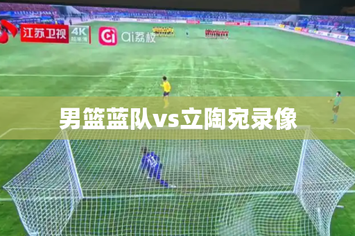 男篮蓝队vs立陶宛录像