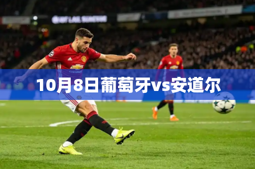 10月8日葡萄牙vs安道尔
