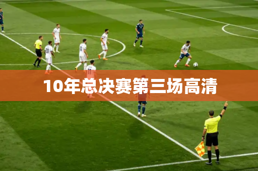 10年总决赛第三场高清