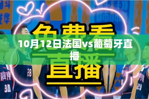 10月12日法国vs葡萄牙直播