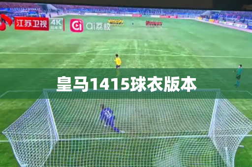 皇马1415球衣版本 皇马1415球衣版本