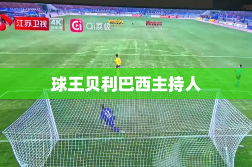 球王贝利巴西主持人 球王贝利巴西主持人