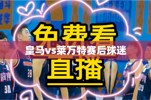 皇马vs莱万特赛后球迷 皇马vs莱万特赛后球迷