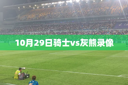 10月29日骑士vs灰熊录像
