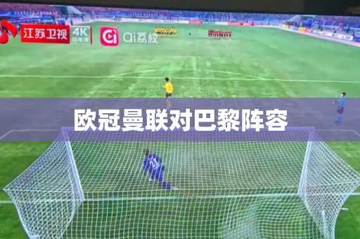 欧冠曼联对巴黎阵容