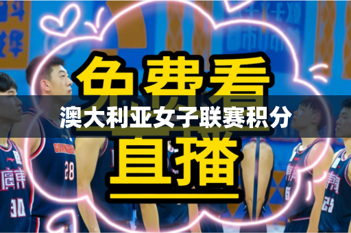 澳大利亚女子联赛积分 澳大利亚女子联赛积分