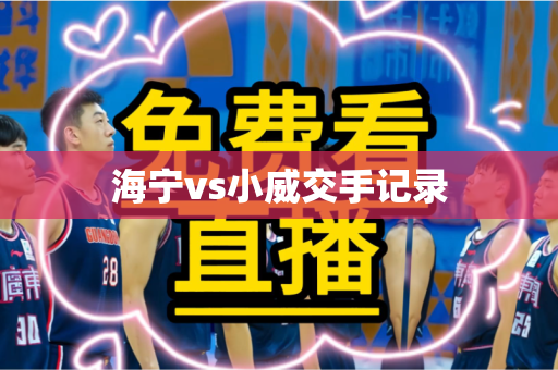 海宁vs小威交手记录 海宁vs小威交手记录