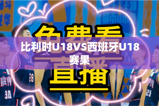 比利时U18VS西班牙U18赛果 比利时U18VS西班牙U18赛果