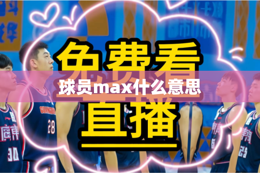 球员max什么意思 球员max什么意思