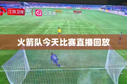 火箭队今天比赛直播回放 火箭队今天比赛直播回放