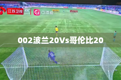 002波兰20Vs哥伦比20 002波兰20Vs哥伦比20