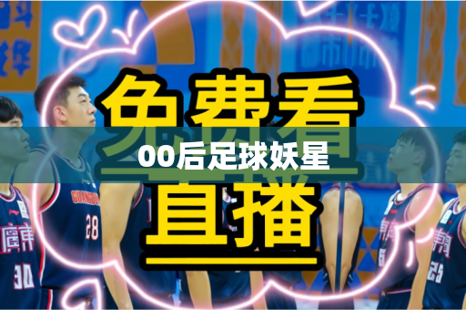 00后足球妖星 00后足球妖星