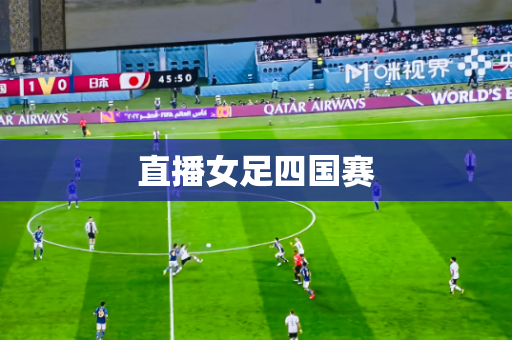 直播女足四国赛 直播女足四国赛