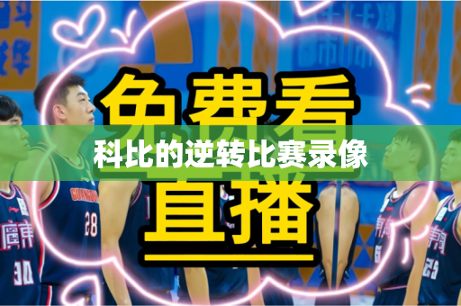 科比的逆转比赛录像 科比的逆转比赛录像