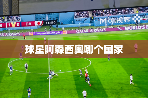 球星阿森西奥哪个国家 球星阿森西奥哪个国家