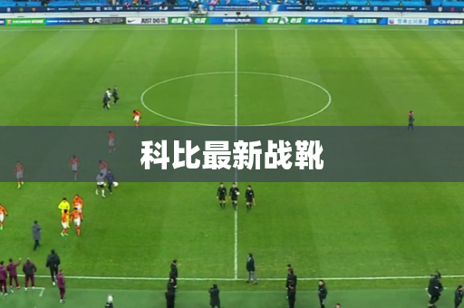 科比最新战靴 科比最新战靴