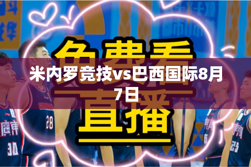 米内罗竞技vs巴西国际8月7日