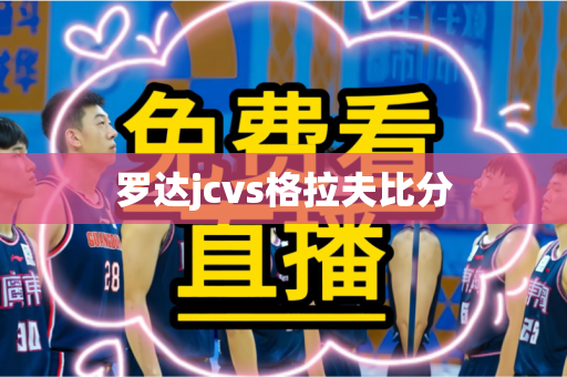 罗达jcvs格拉夫比分