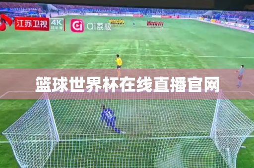 篮球世界杯在线直播官网 篮球世界杯在线直播官网