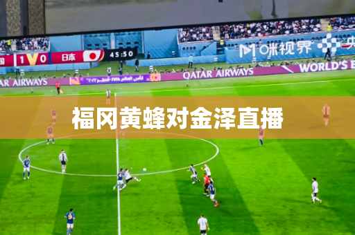 福冈黄蜂对金泽直播 福冈黄蜂对金泽直播